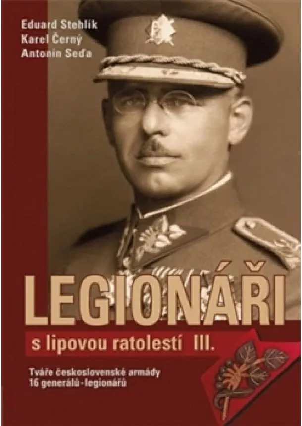 Karel Černý, Antonín Seďa, Eduard Stehlík - Legionáři s lipovou ratolestí III. - Tváře československé armády - 16 generálů-legionářů