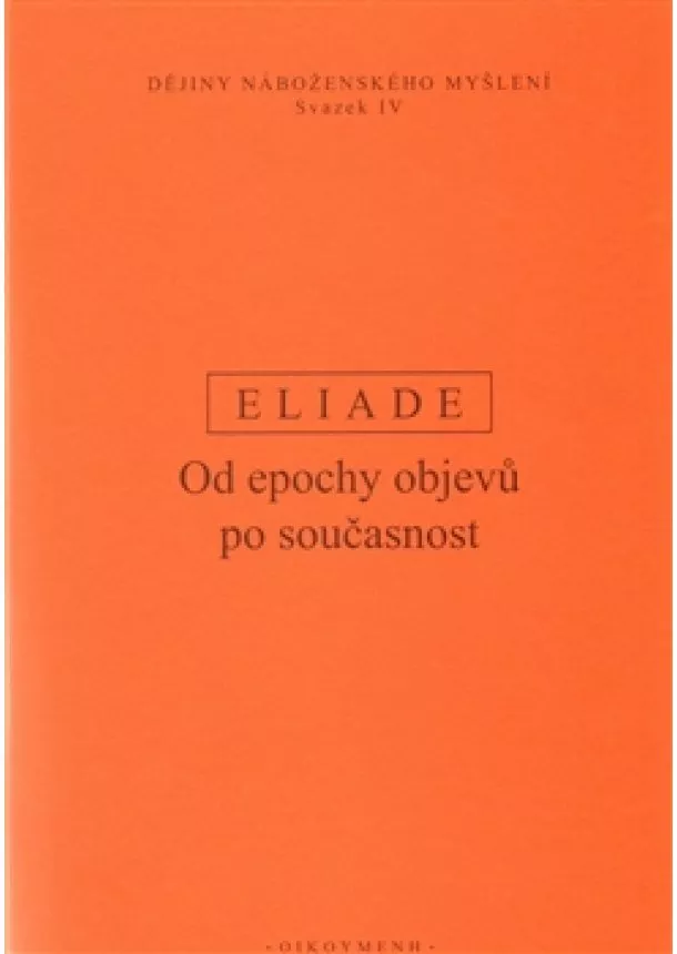 Mircea Eliade - Dějiny náboženského myšlení IV. - Od epochy objevů po současnost