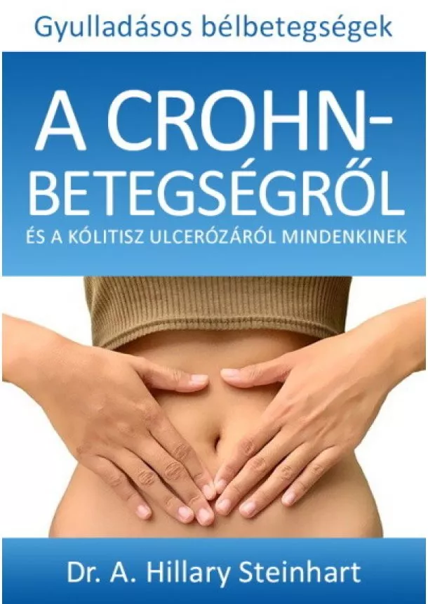 Dr. A. Hillary Steinhart - Gyulladásos bélbetegségek - A Crohn-betegségről és a kólitisz ulcerózáról mindenkinek