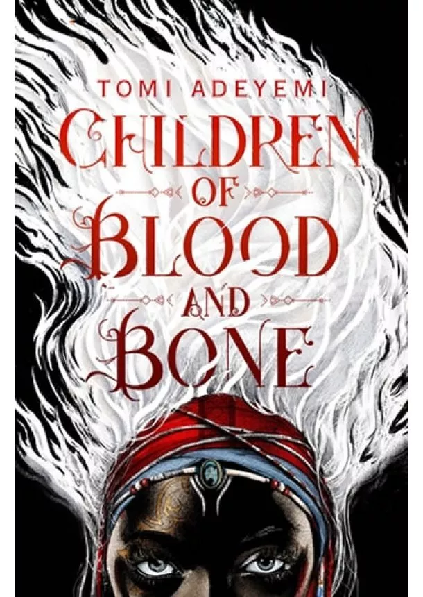 Tomi Adeyemi - Children of Blood and Bone