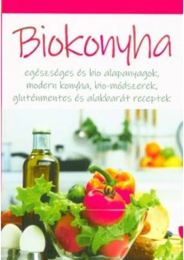 Perényi József (szerk.) - Biokonyha - Egészséges és bio alapanyagok, modern konyha, bio-módszerek, gluténmentes és alakbarát receptek