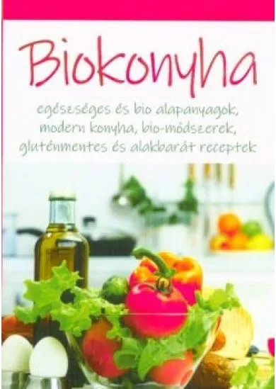 Biokonyha - Egészséges és bio alapanyagok, modern konyha, bio-módszerek, gluténmentes és alakbarát receptek