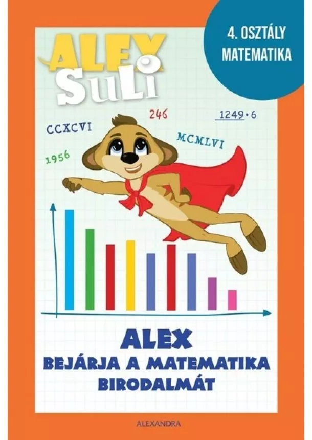 Foglalkoztató - Alex Suli - Alex bejárja a matematika birodalmát munkafüzet és foglalkoztató - 4. osztály matematika