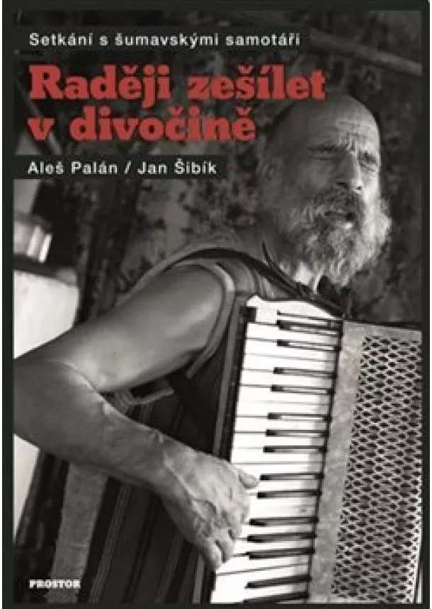 Aleš Palán, Jan Šibík - Raději zešílet v divočině - Setkání s šumavskými samotáři