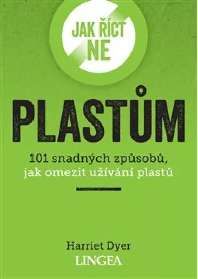 Jak říct ne plastům - 101 snadných způsobů, jak omezit užívání plastů