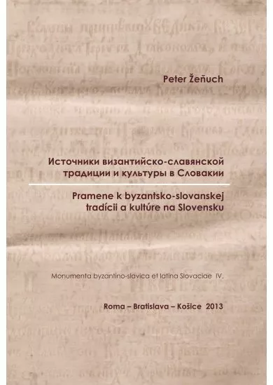 Pramene k byzantsko-slovanskej tradícii a kultúre na Slovensku - Monumenta byzantino-slavica et latina Slovaciae IV.