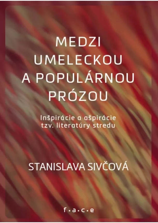 Stanislava Sivčová - Medzi umeleckou a populárnou prózou - Inšpirácie a ašpirácie tzv. literatúry stredu