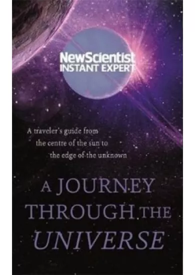 A Journey Through The Universe : A traveler´s guide from the centre of the sun to the edge of the unknown