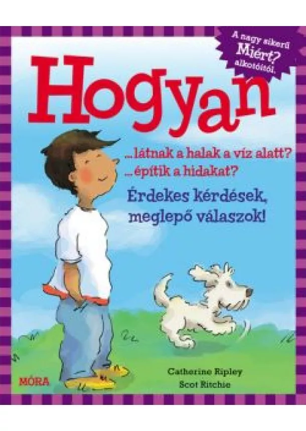 Catherine Ripley - Hogyan… látnak a halak a víz alatt? …építik a hidakat? - Érdekes kérdések, meglepő válaszok