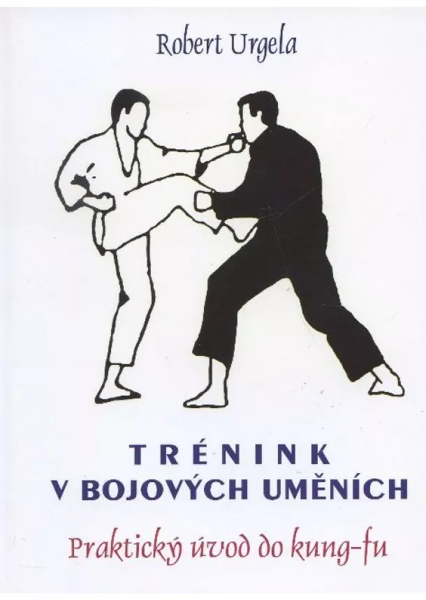 Robert Urgela - Trénink v bojových uměních - praktický úvod do kung-fu