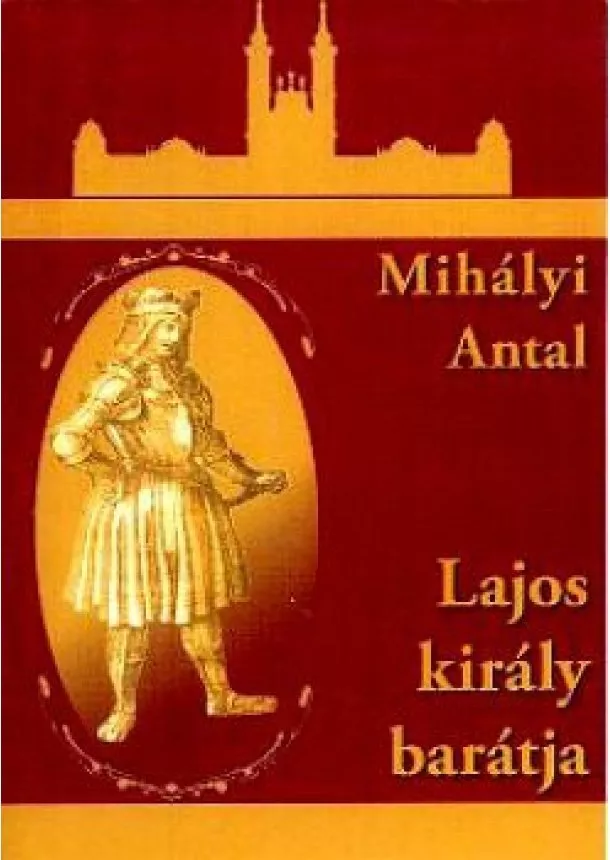 MIHÁLYI ANTAL - Lajos király barátja