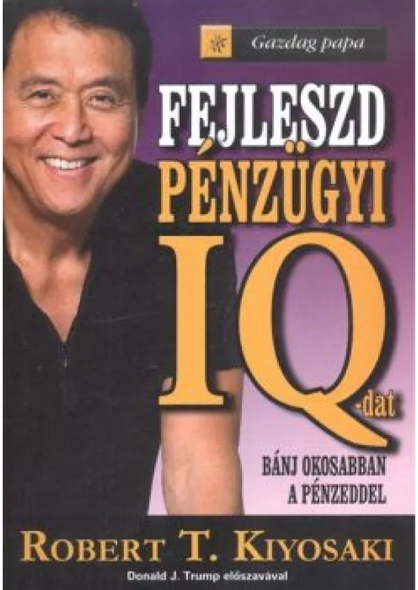 ROBERT T. KIYOSAKI - FEJLESZD PÉNZÜGYI IQ-DAT - BÁNJ OKOSABBAN A PÉNZEDDEL