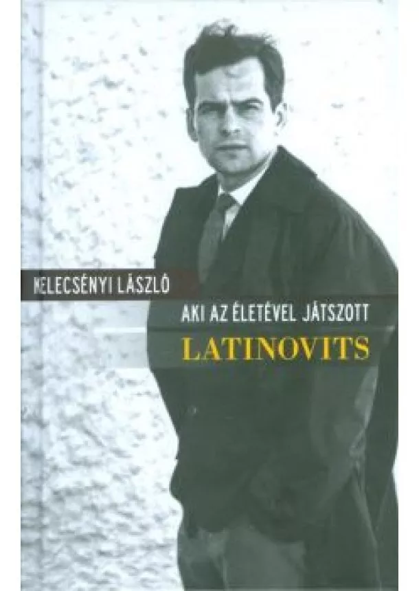 Kelecsényi László - Latinovits - Aki az életével játszott