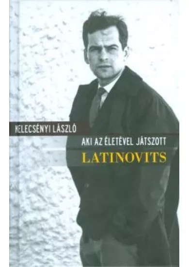 Latinovits - Aki az életével játszott