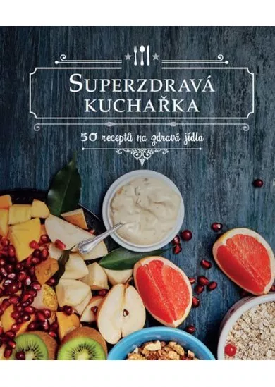 Superzdravá kuchařka - 50 receptů na zdr