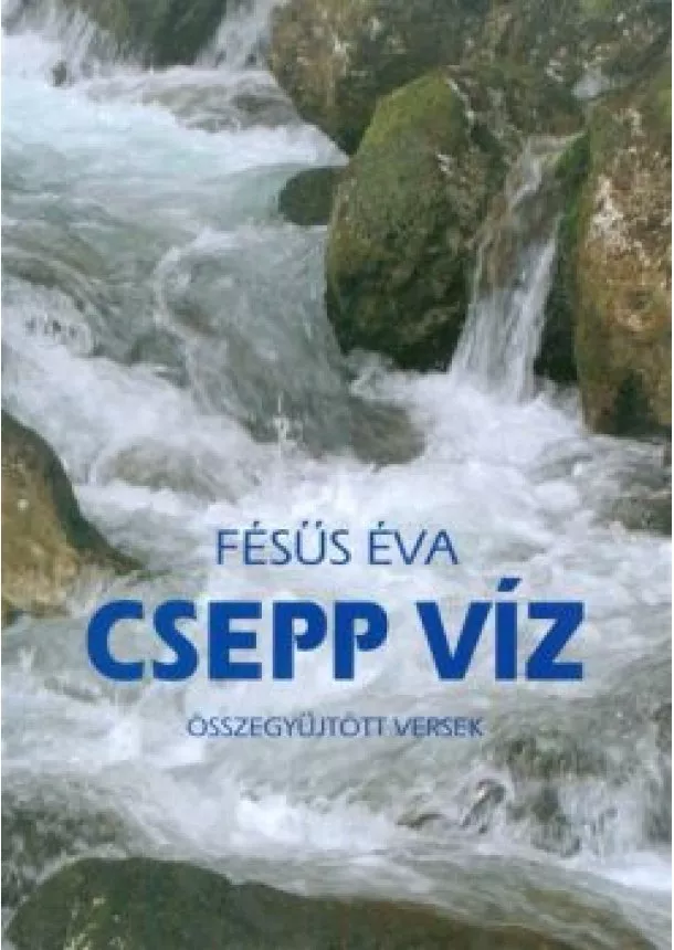 Fésűs Éva - CSEPP VÍZ /ÖSSZEGYŰJTÖTT VERSEK