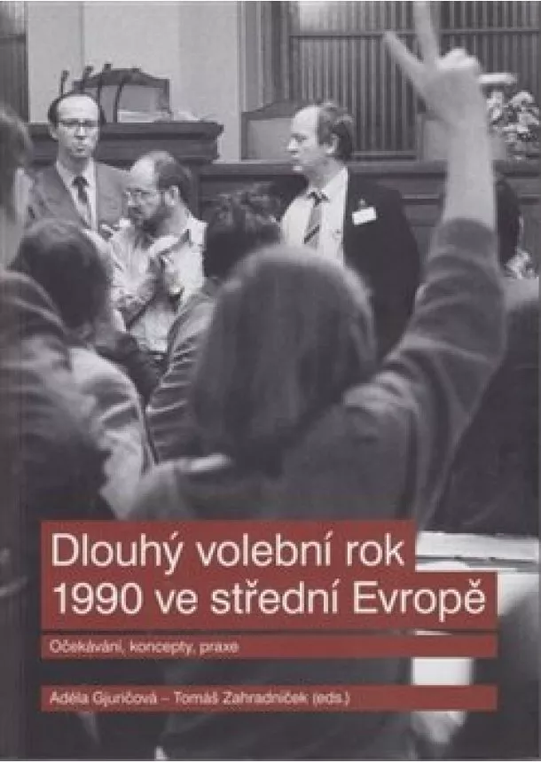 Adela Gjuričová, Tomáš Zahradníček - Dlouhý volební rok 1990 ve střední Evropě - Očekávání, koncepty, praxe