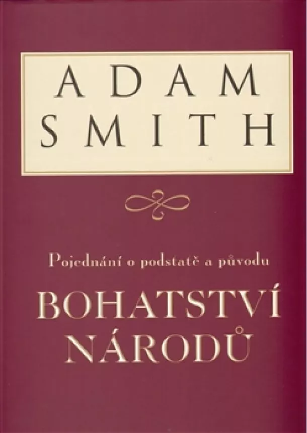 Smith Adam - Bohatství národů - Pojednání o podstatě a původu bohatství národů