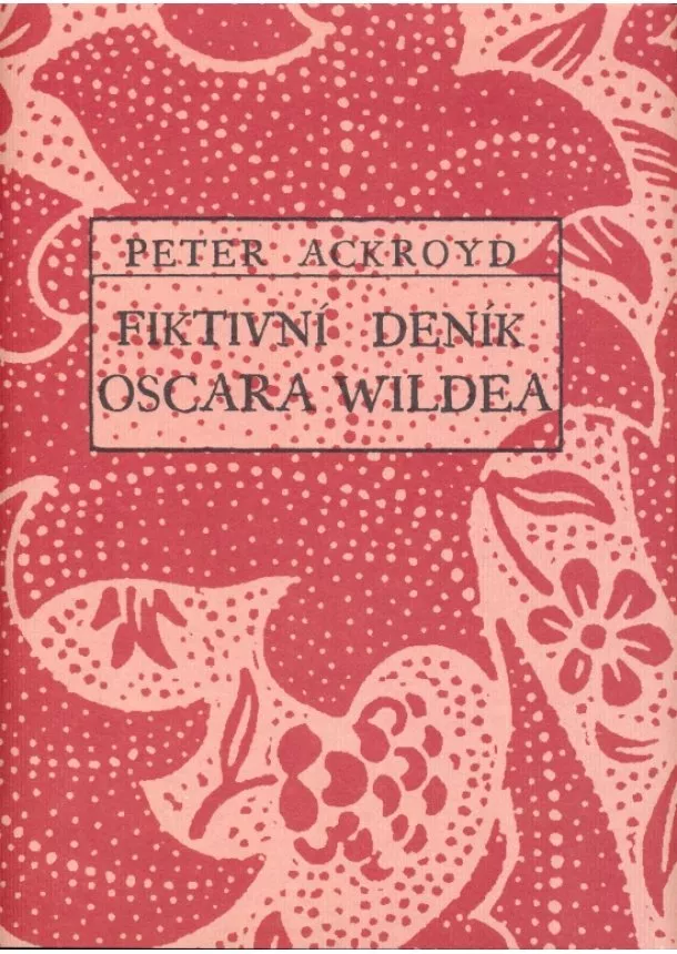 Peter Ackroyd - Fiktivní deník Oscara Wildea