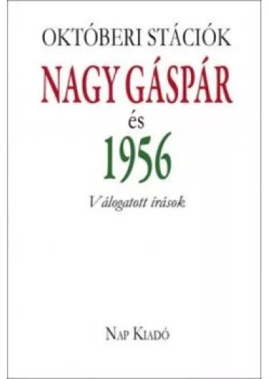 Októberi stációk - Nagy Gáspár és 1956 /Válogatott írások