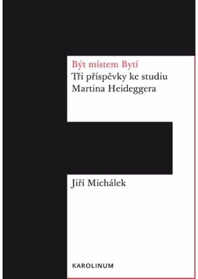 Být místem Bytí - Tři příspěvky ke studiu Martina Heideggera