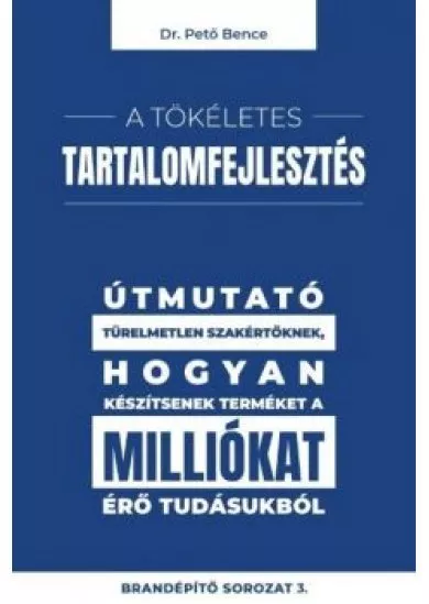 A tökéletes tartalomfejlesztés - Útmutató türelmetlen szakértőknek, hogyan készítsenek terméket a milliókat érő tudásukb