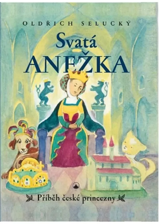 Oldřich Selucký - Svatá Anežka - Příběh české princezny