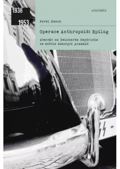 Operace Anthropoid: Epilog - Atentát na Reinharda Heydricha ve světle dobových pramenů