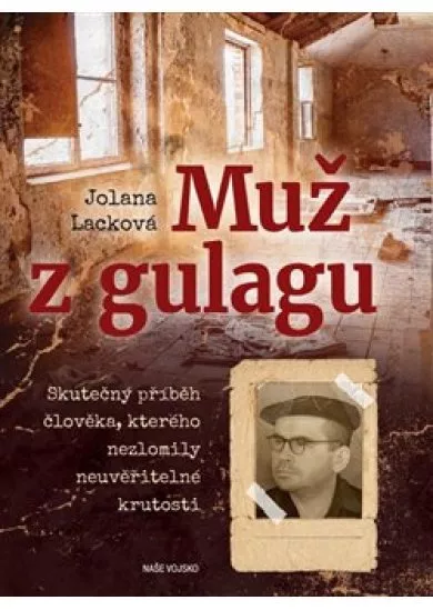 Muž z Gulagu - Skutečný příběh člověka, kterého nezlomily neuvěřitelné krutosti