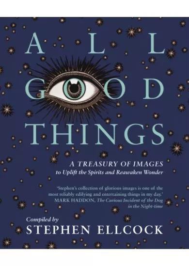 All Good Things : A Treasury of Images to Uplift the Spirits and Reawaken Wonder