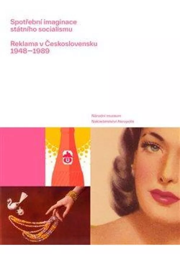 Lucie Česálková, Marta Sylvestrová, Ondřej Táborský - Spotřební imaginace státního socialismu - Reklama v Československu 1948-1989