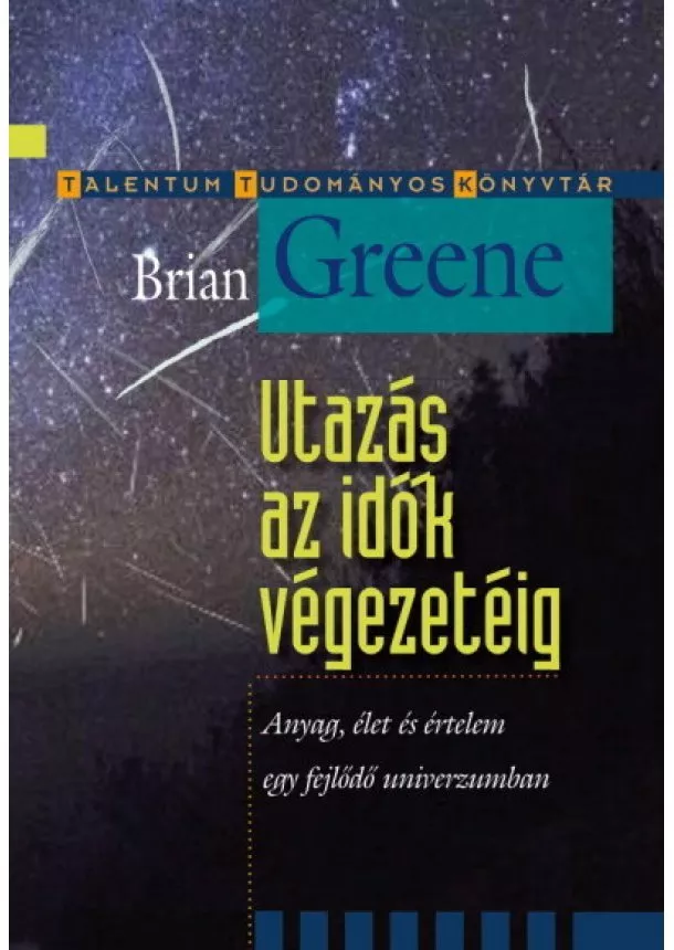 Brian Greene - Utazás az idők végezetéig - Anyag, élet és értelem egy fejlődő univerzumban