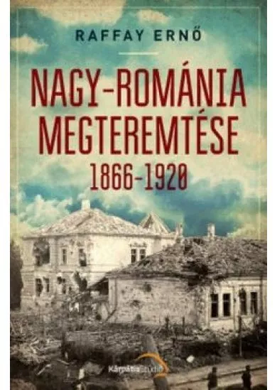 Nagy-Románia megteremtése 1866-1920