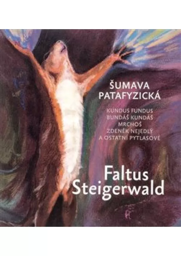 Petr Faltus, Karel Steigerwald - Šumava patafyzická - Kundus Fundus, Bundáš Kundáš, Mrchoš, Zdeněk Nejedlý a ostatní pytlasové