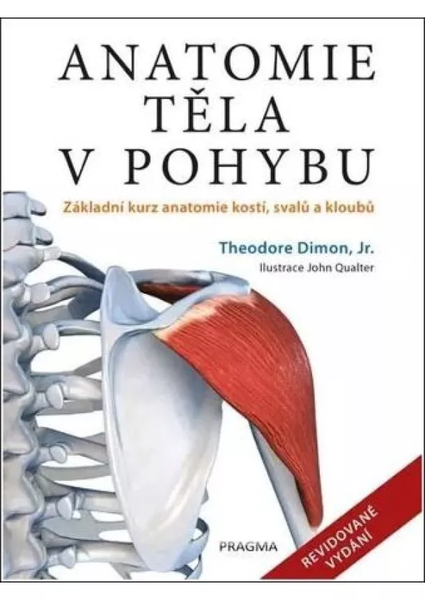 Theodore Dimon - Anatomie těla v pohybu - Základní kurz anatomie kostí, svalů a kloubů