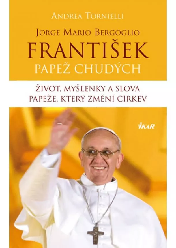 Andrea Tornielli - František – Papež chudých. Život, myšlenky a slova papeže, který změní církev