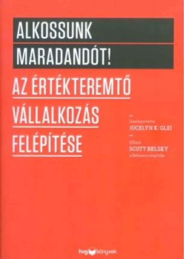 Jocelyn K. Glei - Alkossunk maradandót! /Az értékteremtő vállalkozás felépítése