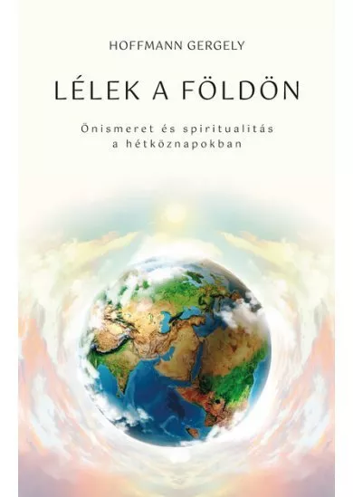 Lélek a Földön - Önismeret és spiritualitás a hétköznapokban