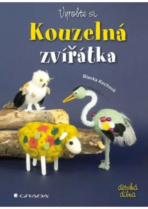 Blanka Kochová - Vyrobte si kouzelná zvířátka