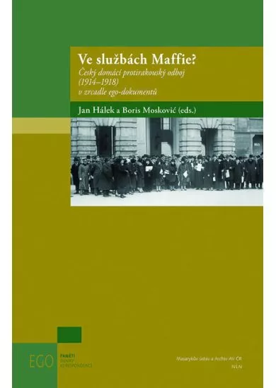 Ve službách Maffie? - Český domácí protirakouský odboj (19141918) v zrcadle ego-dokumentů