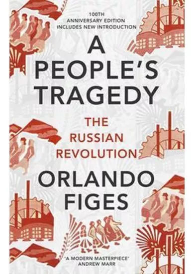 A Peoples Tragedy: The Russian Revolution - centenary edition with new introduction