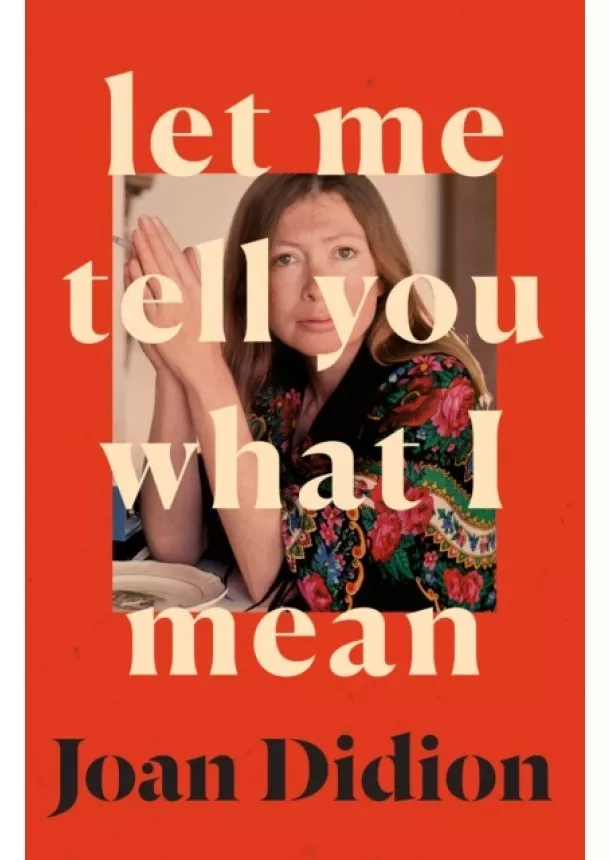 Joan Didion - Let Me Tell You What I Mean