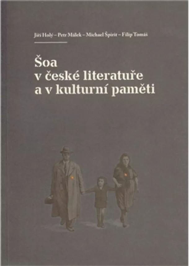 Jiří Holý,  Petr Málek, Michael Špirit a Filip Tomáš  - Šoa v české literatuře a v kulturní paměti