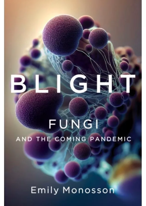 Emily Monosson - Blight - Fungi and the Coming Pandemic