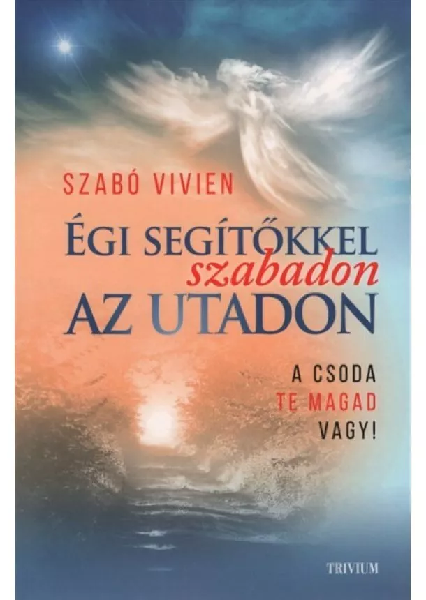 Szabó Vivien - Égi segítőkkel szabadon az utadon - A csoda te magad vagy! (új kiadás)