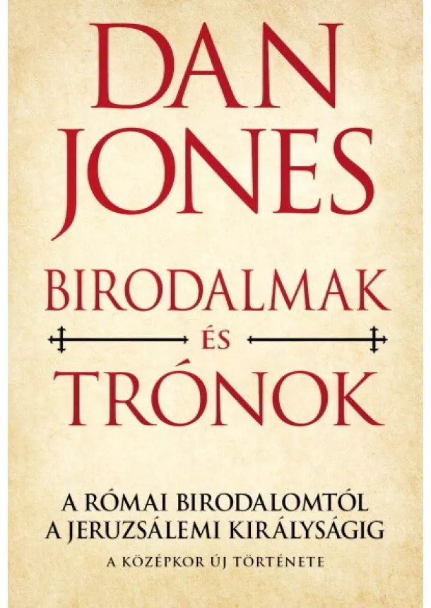 Dan Jones - Birodalmak és trónok - A Római Birodalomtól a Jeruzsálemi Királyságig