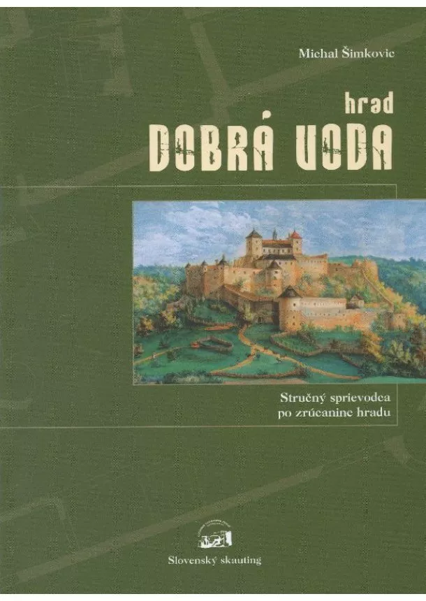 Michal Šimkovic - Hrad Dobrá Voda - stručný sprievodca po zrúcanine hradu