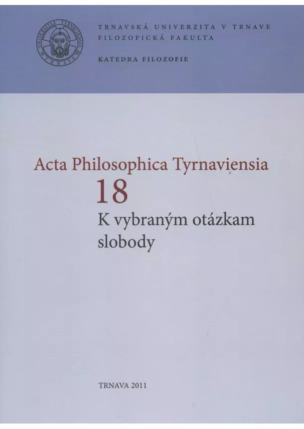 Ján Letz - Ladislav Tkáčik (eds.) - Acta Philosophica Tyrnaviensia 18 - K vybraným otázkam slobody