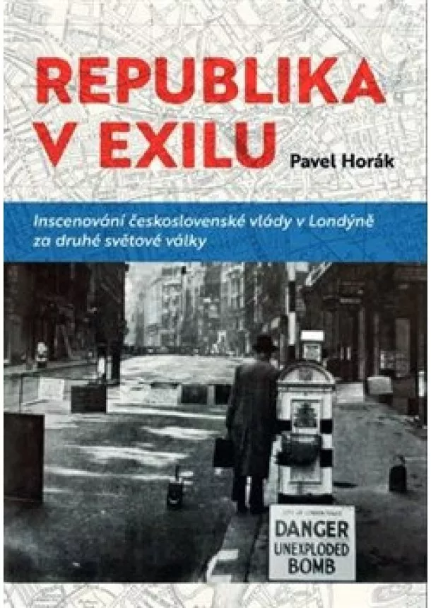 Pavel Horák - Republika v exilu - Inscenování československé vlády v Londýně za druhé světové války