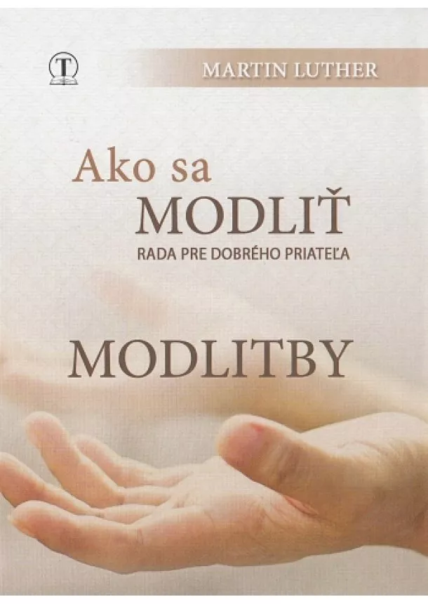 Martin Luther - Ako sa modliť. Modlitby (farebný obal) - Rada pre dobrého priateľa